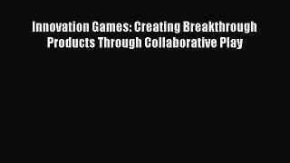 READ book  Innovation Games: Creating Breakthrough Products Through Collaborative Play  Full