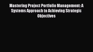READ book  Mastering Project Portfolio Management: A Systems Approach to Achieving Strategic