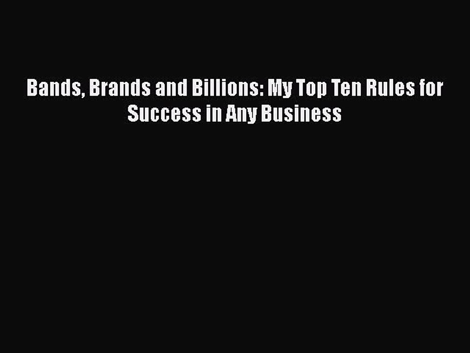 READ FREE FULL EBOOK DOWNLOAD  Bands Brands and Billions: My Top Ten Rules for Success in