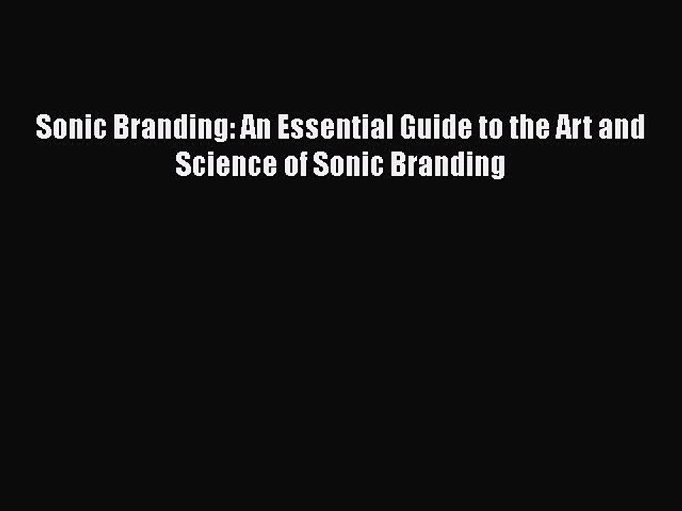 READ book  Sonic Branding: An Essential Guide to the Art and Science of Sonic Branding  Full