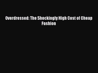 READ book  Overdressed: The Shockingly High Cost of Cheap Fashion  Full E-Book
