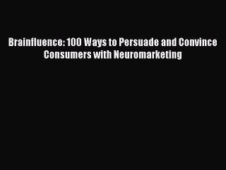 READ book  Brainfluence: 100 Ways to Persuade and Convince Consumers with Neuromarketing