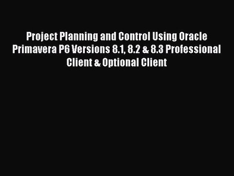 Free Full [PDF] Downlaod Project Planning and Control Using Oracle Primavera P6 Versions