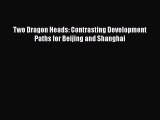 For you Two Dragon Heads: Contrasting Development Paths for Beijing and Shanghai