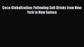 READ book  Coca-Globalization: Following Soft Drinks from New York to New Guinea  Full Ebook