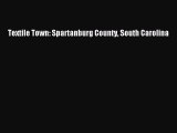 Enjoyed read Textile Town: Spartanburg County South Carolina