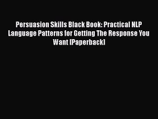 DOWNLOAD FREE E-books  Persuasion Skills Black Book: Practical NLP Language Patterns for Getting