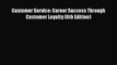 Free Full [PDF] Downlaod  Customer Service: Career Success Through Customer Loyalty (6th Edition)