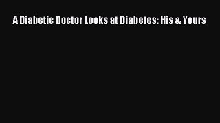 Read A Diabetic Doctor Looks at Diabetes: His & Yours Ebook Free