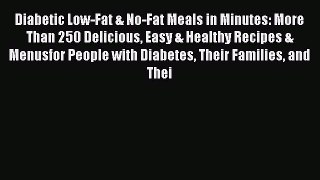 Read Diabetic Low-Fat & No-Fat Meals in Minutes: More Than 250 Delicious Easy & Healthy Recipes
