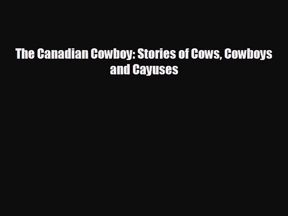 EBOOK ONLINE The Canadian Cowboy: Stories of Cows Cowboys and Cayuses#  DOWNLOAD ONLINE