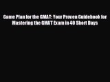 Enjoyed read Game Plan for the GMAT: Your Proven Guidebook for Mastering the GMAT Exam in 40