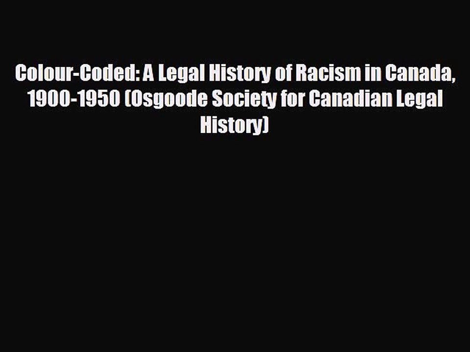 READ book Colour-Coded: A Legal History of Racism in Canada 1900-1950 (Osgoode Society for
