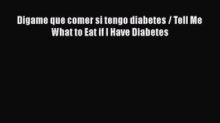 Read Digame que comer si tengo diabetes / Tell Me What to Eat if I Have Diabetes Ebook Online