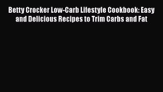 Read Betty Crocker Low-Carb Lifestyle Cookbook: Easy and Delicious Recipes to Trim Carbs and