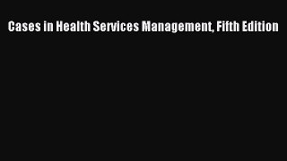 behold Cases in Health Services Management Fifth Edition