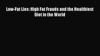 Read Low-Fat Lies: High Fat Frauds and the Healthiest Diet in the World Ebook Free