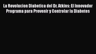 Read La Revolucion Diabetica del Dr. Atkins: El Innovador Programa para Prevenir y Controlar