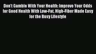 Read Don't Gamble With Your Health: Improve Your Odds for Good Health With Low-Fat High-Fiber
