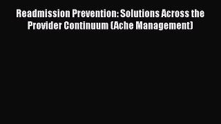 complete Readmission Prevention: Solutions Across the Provider Continuum (Ache Management)