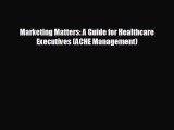 there is Marketing Matters: A Guide for Healthcare Executives (ACHE Management)