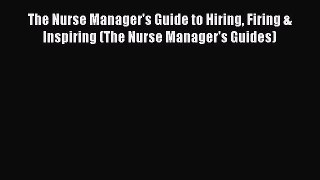 behold The Nurse Manager's Guide to Hiring Firing & Inspiring (The Nurse Manager's Guides)
