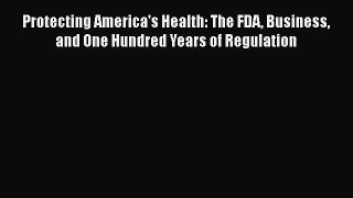 there is Protecting America's Health: The FDA Business and One Hundred Years of Regulation