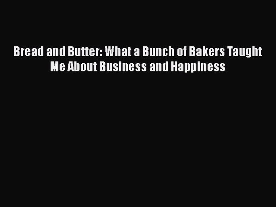 READ book  Bread and Butter: What a Bunch of Bakers Taught Me About Business and Happiness