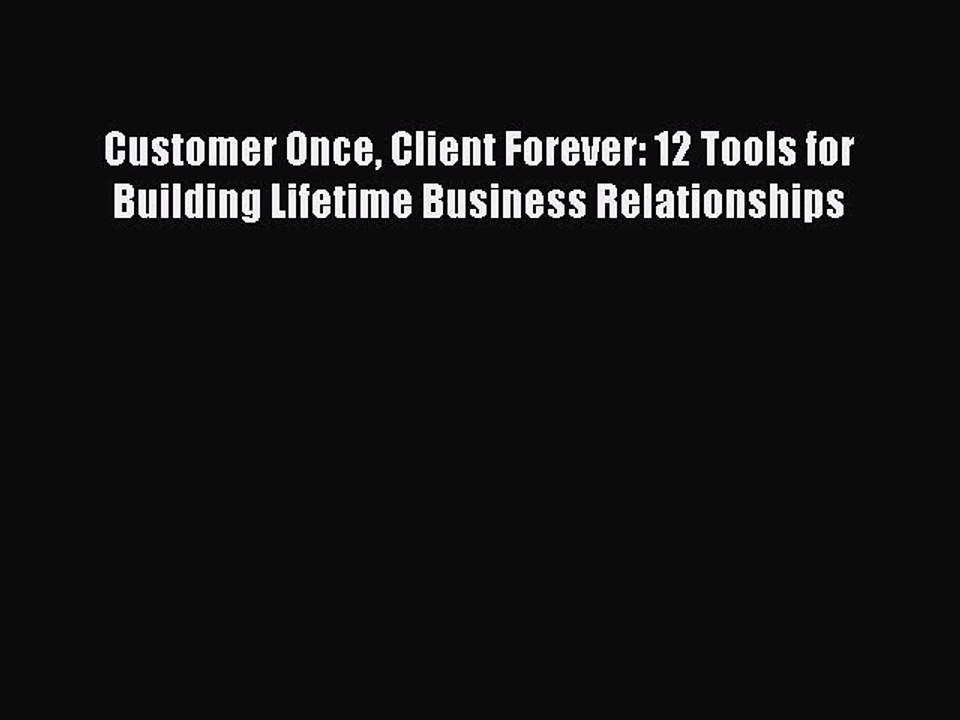 READ book  Customer Once Client Forever: 12 Tools for Building Lifetime Business Relationships