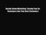 READ book  Upside-Down Marketing: Turning Your Ex-Customers into Your Best Customers  Full