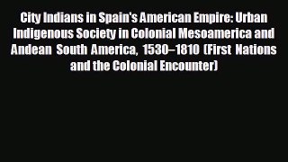 FREE DOWNLOAD City Indians in Spain's American Empire: Urban Indigenous Society in Colonial