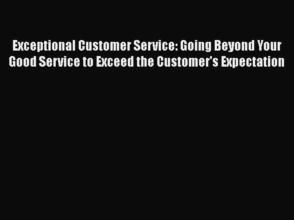 READ book  Exceptional Customer Service: Going Beyond Your Good Service to Exceed the Customer's