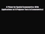 For you A Primer for Spatial Econometrics: With Applications in R (Palgrave Texts in Econometrics)