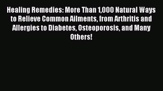 Read Healing Remedies: More Than 1000 Natural Ways to Relieve Common Ailments from Arthritis
