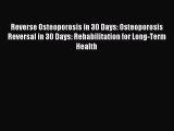 Read Reverse Osteoporosis in 30 Days: Osteoporosis Reversal in 30 Days: Rehabilitation for