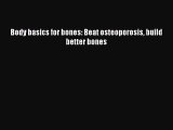 Download Body basics for bones: Beat osteoporosis build better bones PDF Online