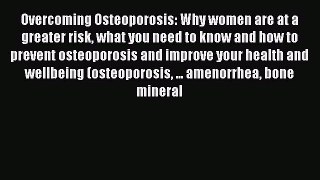Read Overcoming Osteoporosis: Why women are at a greater risk what you need to know and how