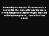 Read Overcoming Osteoporosis: Why women are at a greater risk what you need to know and how