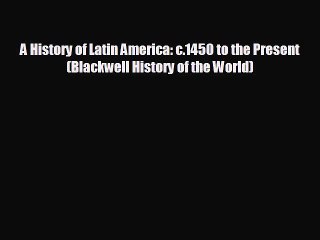 EBOOK ONLINE A History of Latin America: c.1450 to the Present (Blackwell History of the World)