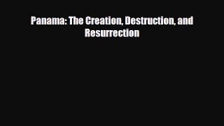 READ book Panama: The Creation Destruction and Resurrection  FREE BOOOK ONLINE