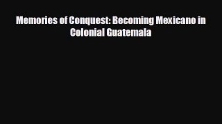 Free [PDF] Downlaod Memories of Conquest: Becoming Mexicano in Colonial Guatemala  FREE BOOOK