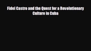 Free [PDF] Downlaod Fidel Castro and the Quest for a Revolutionary Culture in Cuba READ ONLINE