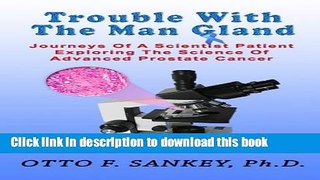 Read Trouble With The Man Gland: Journeys Of a Scientist Patient Exploring The Science of Advanced