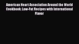 Download American Heart Association Around the World Cookbook: Low-Fat Recipes with International