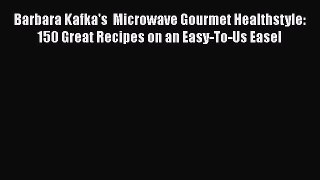 Read Barbara Kafka's  Microwave Gourmet Healthstyle: 150 Great Recipes on an Easy-To-Us Easel
