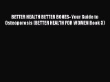 Read BETTER HEALTH BETTER BONES- Your Guide to Osteoporosis (BETTER HEALTH FOR WOMEN Book 3)