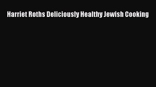 Read Harriet Roths Deliciously Healthy Jewish Cooking Ebook Free