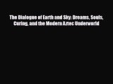 READ book The Dialogue of Earth and Sky: Dreams Souls Curing and the Modern Aztec Underworld