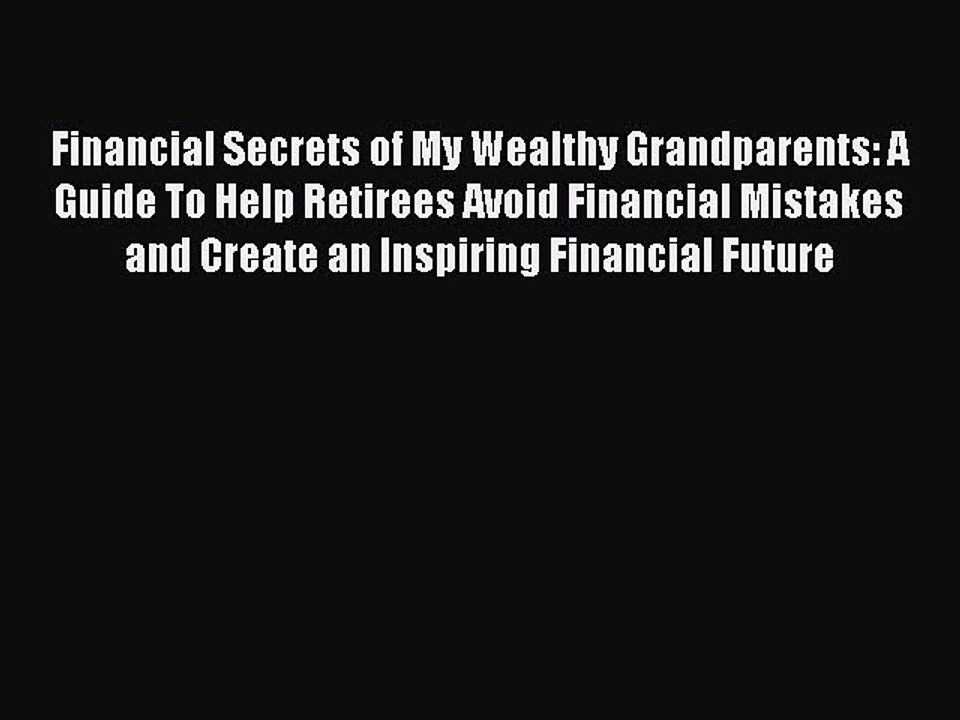 READ book  Financial Secrets of My Wealthy Grandparents: A Guide To Help Retirees Avoid Financial