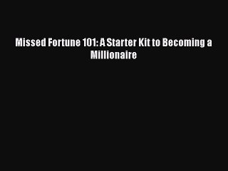 READ book  Missed Fortune 101: A Starter Kit to Becoming a Millionaire  Full E-Book